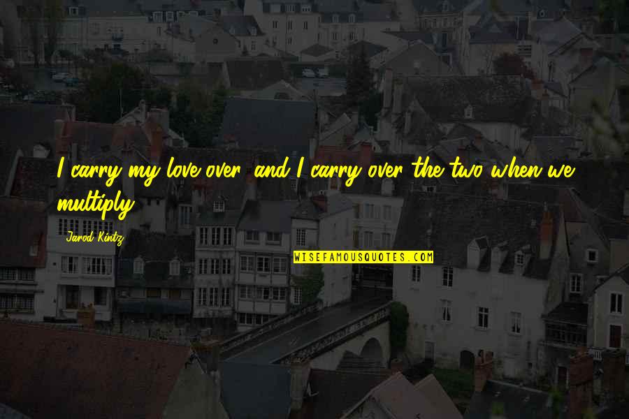 Costringere Quotes By Jarod Kintz: I carry my love over, and I carry