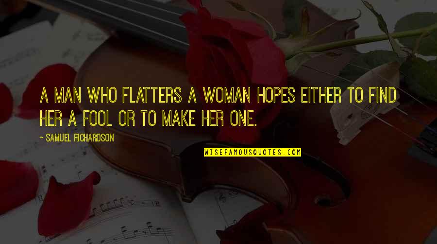 Costringere Quotes By Samuel Richardson: A man who flatters a woman hopes either Costringere Quotes By Samuel Richardson: A man who flatters a woman hopes either