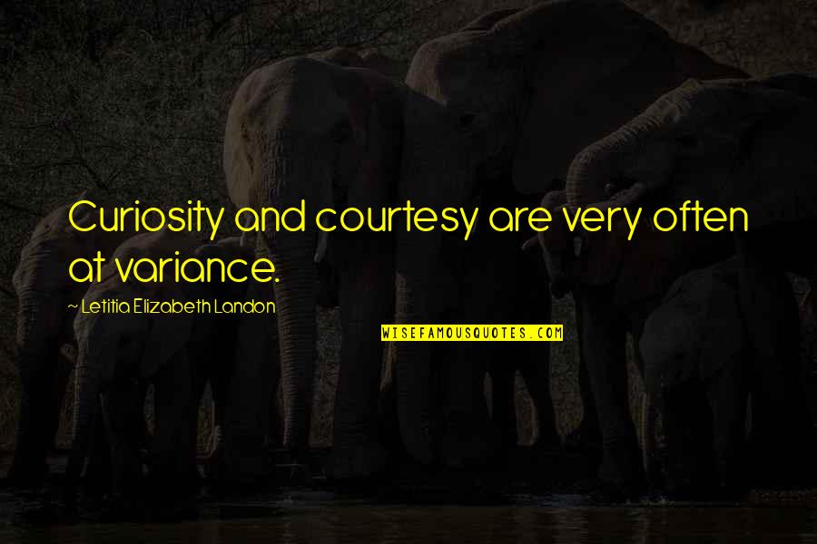 Costrini And Meadows Quotes By Letitia Elizabeth Landon: Curiosity and courtesy are very often at variance. Costrini And Meadows Quotes By Letitia Elizabeth Landon: Curiosity and courtesy are very often at variance.