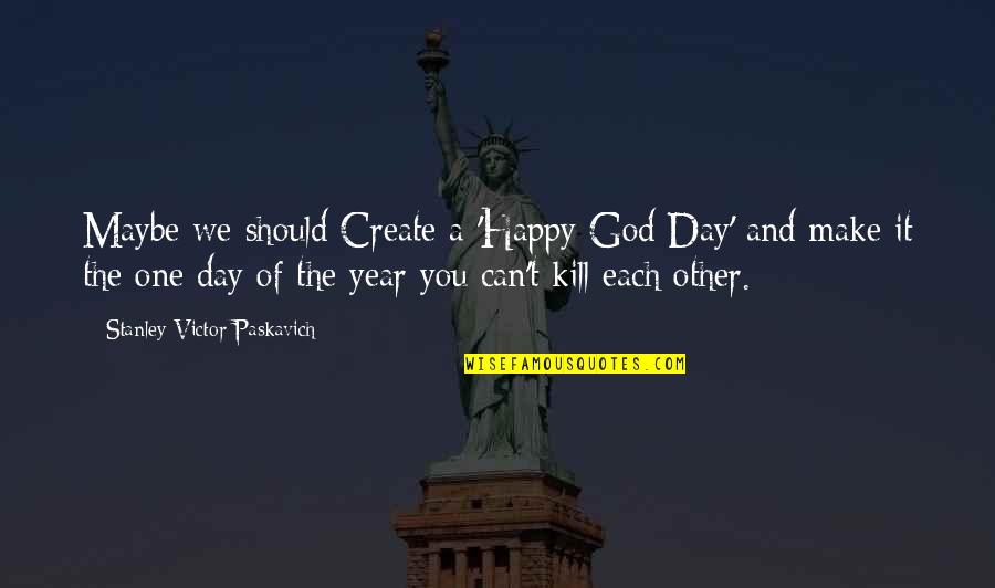 Costruire Un Quotes By Stanley Victor Paskavich: Maybe we should Create a 'Happy God Day'