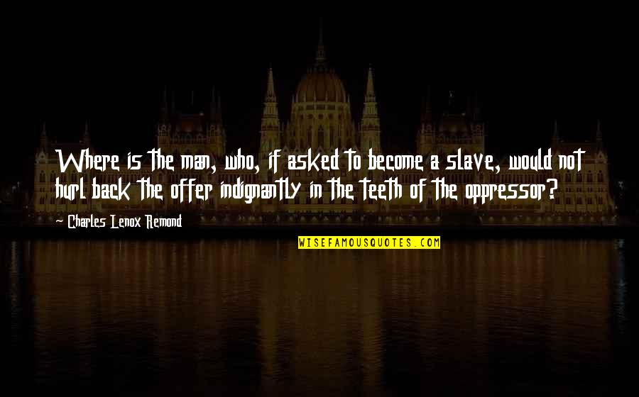 Costruzione Pentagono Quotes By Charles Lenox Remond: Where is the man, who, if asked to