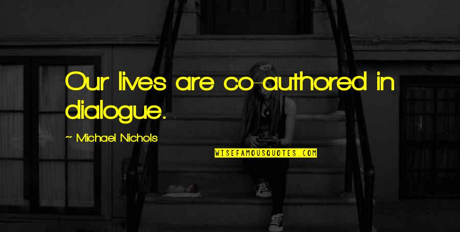 Costumavam Quotes By Michael Nichols: Our lives are co-authored in dialogue. Costumavam Quotes By Michael Nichols: Our lives are co-authored in dialogue.