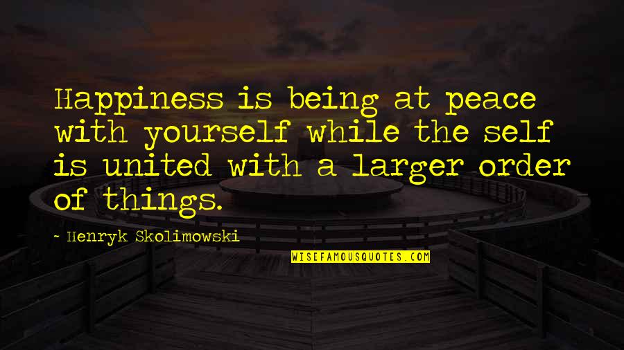 Costumbres In English Quotes By Henryk Skolimowski: Happiness is being at peace with yourself while