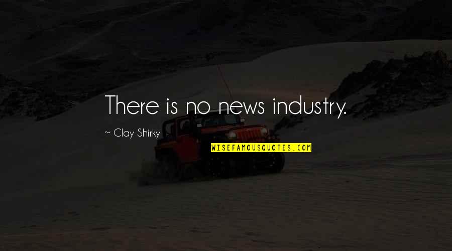 Costume Brainy Quotes By Clay Shirky: There is no news industry.