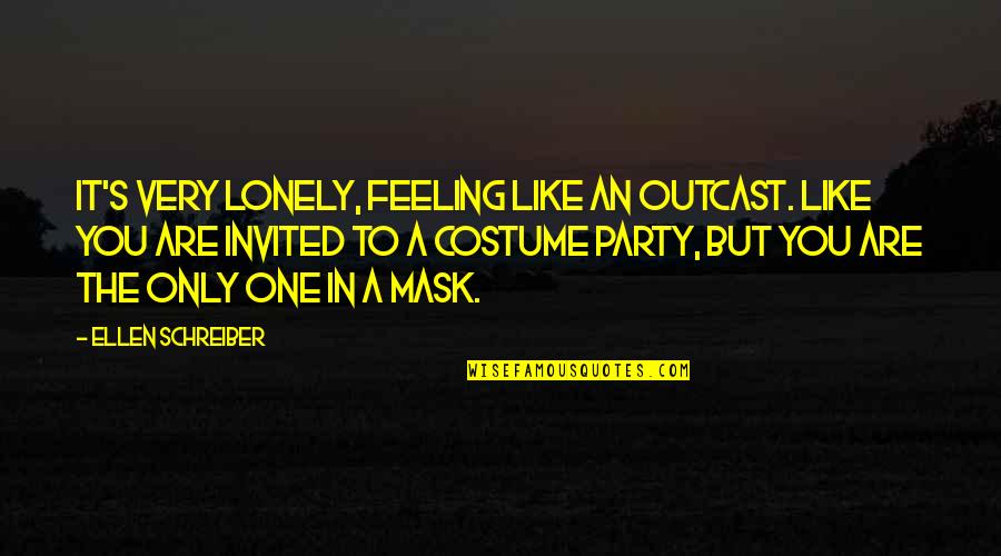 Costume Party Quotes By Ellen Schreiber: It's very lonely, feeling like an outcast. Like