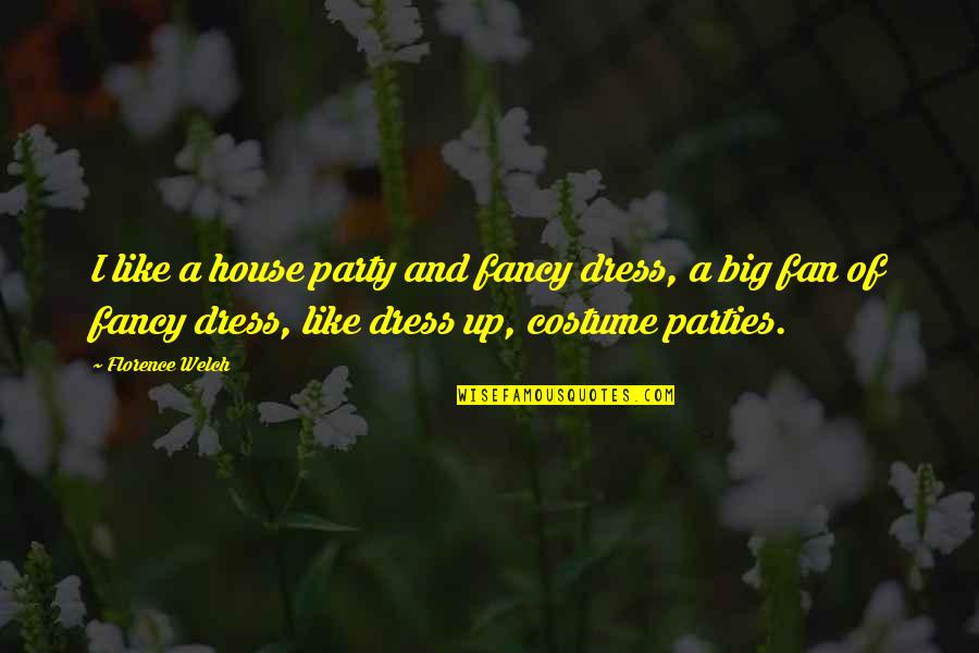 Costume Party Quotes By Florence Welch: I like a house party and fancy dress,