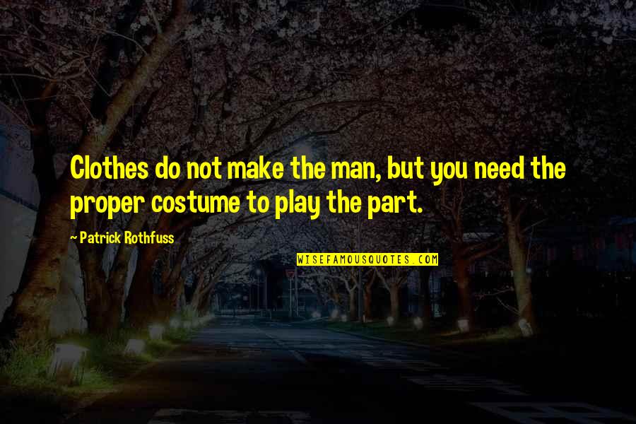 Costume Play Quotes By Patrick Rothfuss: Clothes do not make the man, but you