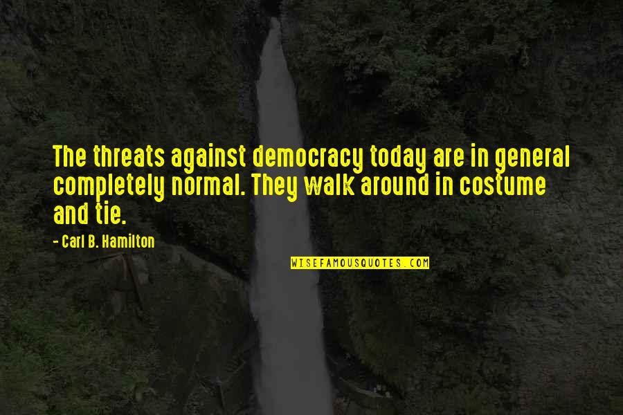 Costume Quotes By Carl B. Hamilton: The threats against democracy today are in general