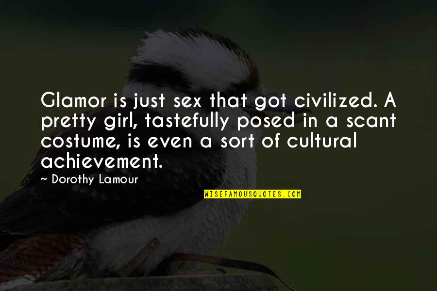 Costume Quotes By Dorothy Lamour: Glamor is just sex that got civilized. A