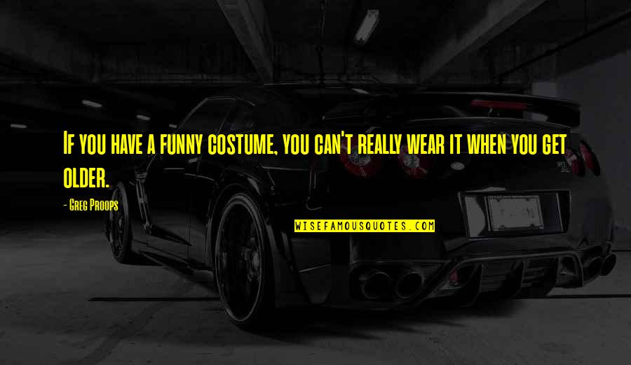 Costume Quotes By Greg Proops: If you have a funny costume, you can't