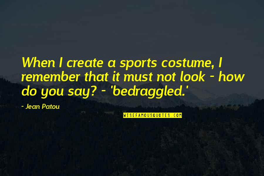 Costume Quotes By Jean Patou: When I create a sports costume, I remember