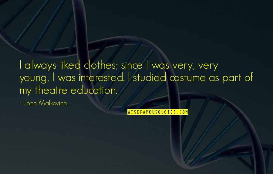 Costume Quotes By John Malkovich: I always liked clothes; since I was very,