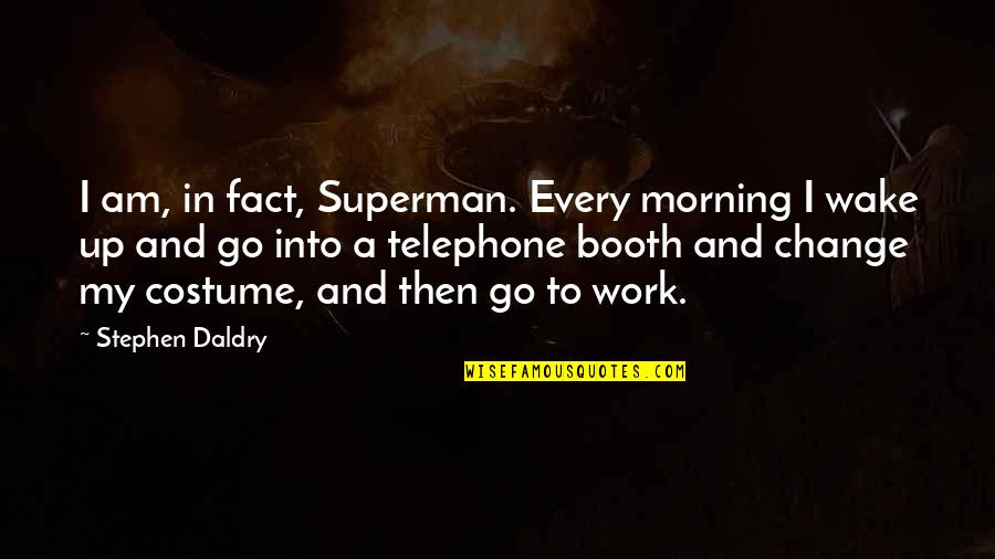 Costume Quotes By Stephen Daldry: I am, in fact, Superman. Every morning I