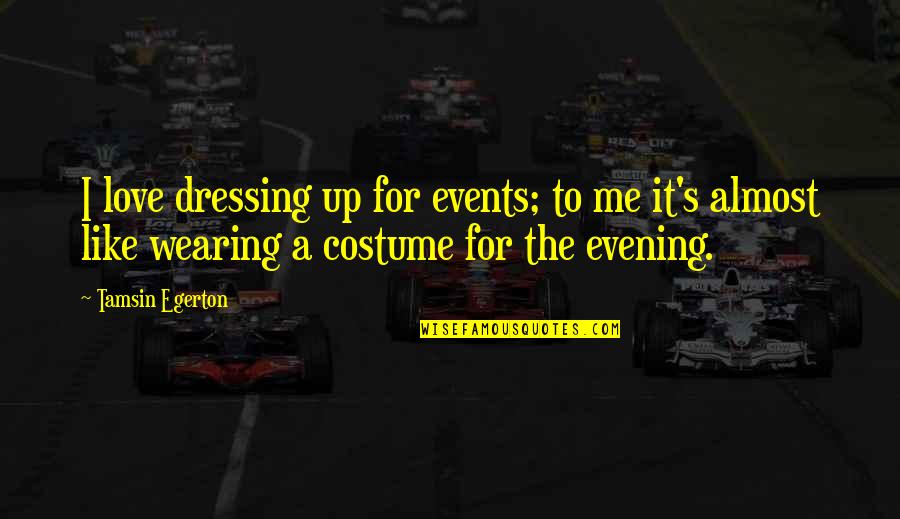 Costume Quotes By Tamsin Egerton: I love dressing up for events; to me