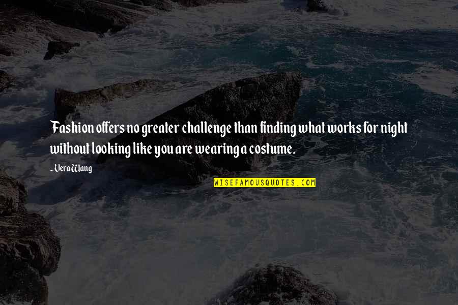 Costume Quotes By Vera Wang: Fashion offers no greater challenge than finding what