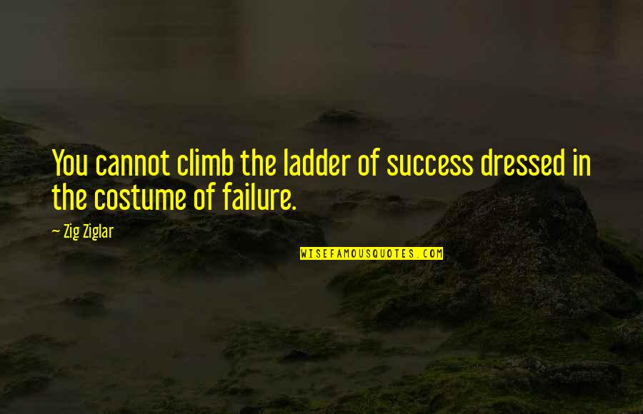 Costume Quotes By Zig Ziglar: You cannot climb the ladder of success dressed