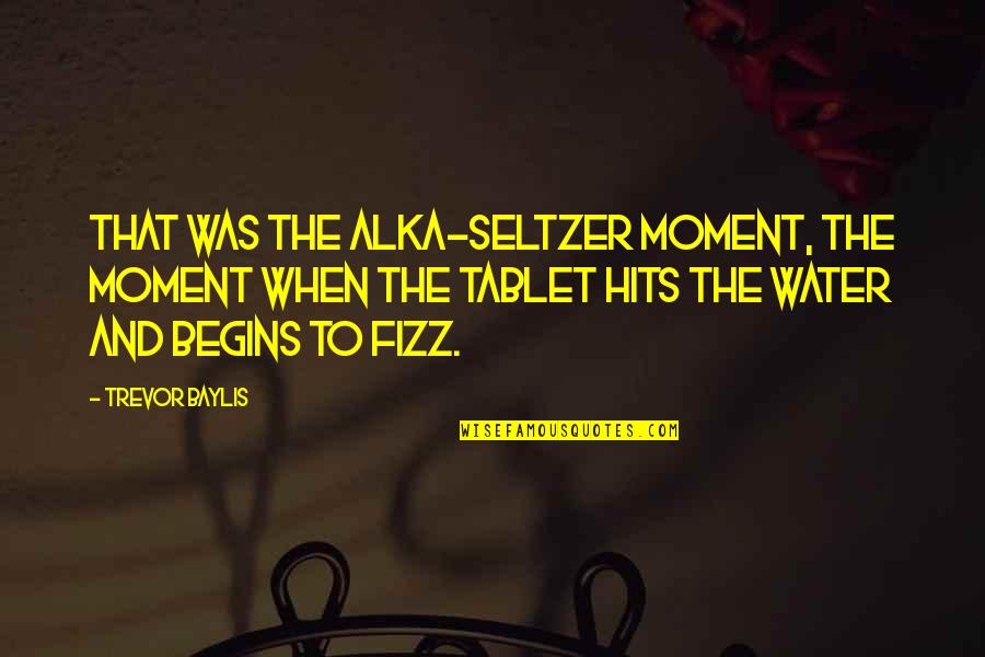 Costumeiramente Quotes By Trevor Baylis: That was the Alka-Seltzer moment, the moment when