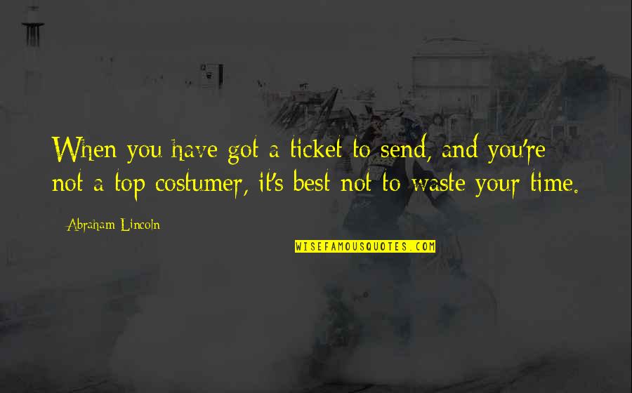 Costumer's Quotes By Abraham Lincoln: When you have got a ticket to send,