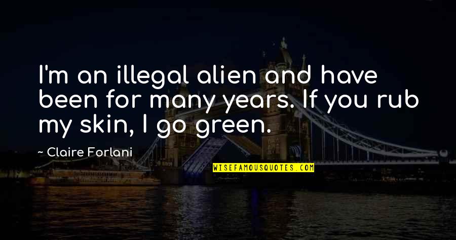 Costumer's Quotes By Claire Forlani: I'm an illegal alien and have been for