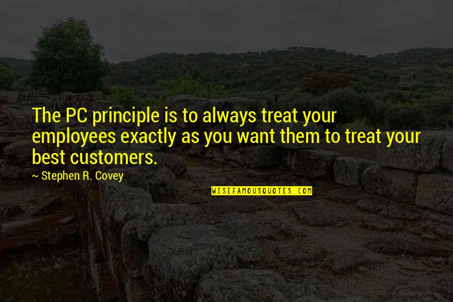 Costumer's Quotes By Stephen R. Covey: The PC principle is to always treat your