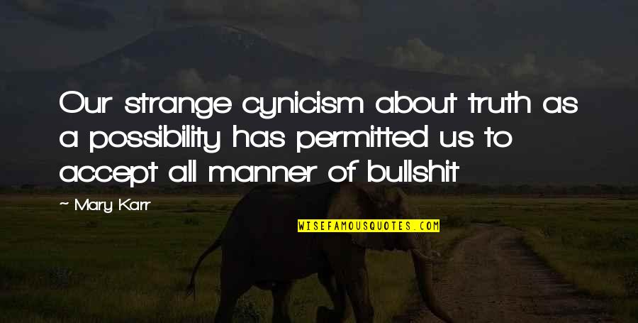 Costumul De Scafandru Quotes By Mary Karr: Our strange cynicism about truth as a possibility Costumul De Scafandru Quotes By Mary Karr: Our strange cynicism about truth as a possibility