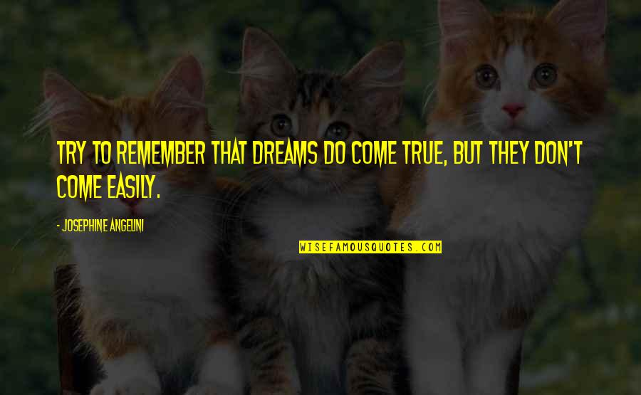 Costurart Quotes By Josephine Angelini: Try to remember that dreams do come true, Costurart Quotes By Josephine Angelini: Try to remember that dreams do come true,