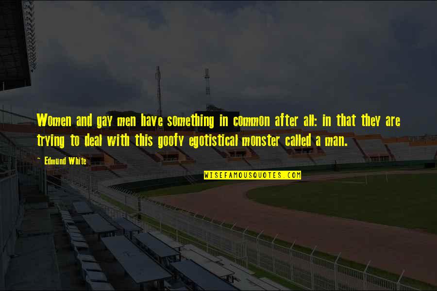 Costurera Animada Quotes By Edmund White: Women and gay men have something in common Costurera Animada Quotes By Edmund White: Women and gay men have something in common