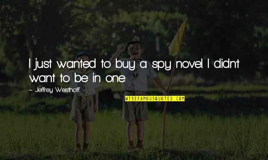 Costurera Animado Quotes By Jeffrey Westhoff: I just wanted to buy a spy novel. Costurera Animado Quotes By Jeffrey Westhoff: I just wanted to buy a spy novel.