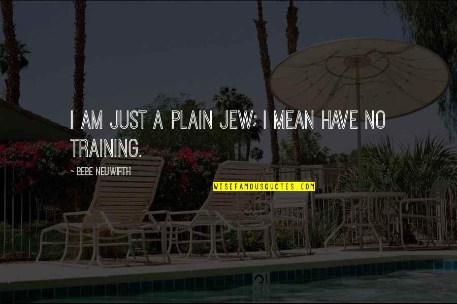 Costurero Hecho Quotes By Bebe Neuwirth: I am just a plain Jew; I mean Costurero Hecho Quotes By Bebe Neuwirth: I am just a plain Jew; I mean