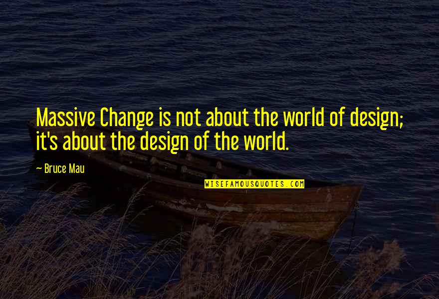 Cosulich Derm Quotes By Bruce Mau: Massive Change is not about the world of
