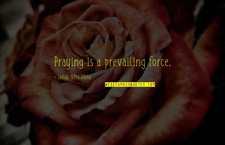 Cosulich Derm Quotes By Lailah Gifty Akita: Praying is a prevailing force.