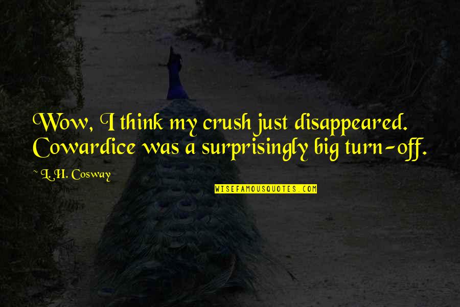 Cosway Quotes By L. H. Cosway: Wow, I think my crush just disappeared. Cowardice