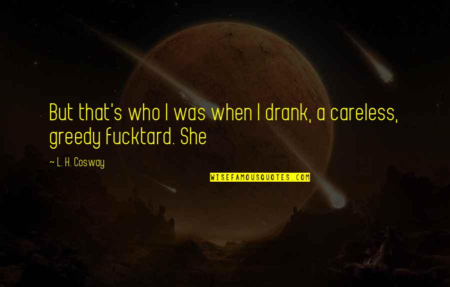 Cosway Quotes By L. H. Cosway: But that's who I was when I drank,