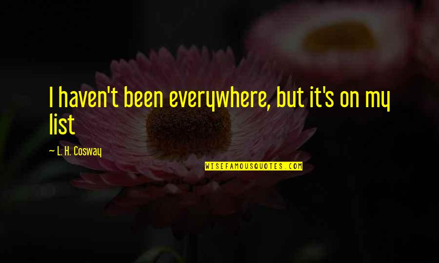 Cosway Quotes By L. H. Cosway: I haven't been everywhere, but it's on my