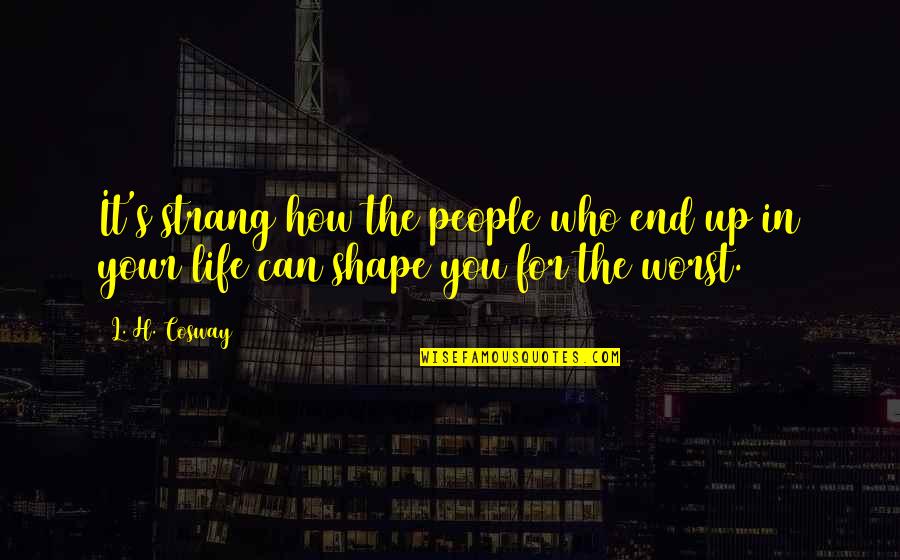 Cosway Quotes By L. H. Cosway: It's strang how the people who end up