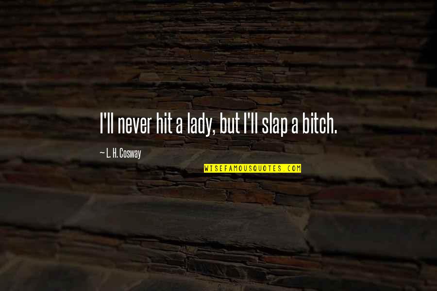 Cosway Quotes By L. H. Cosway: I'll never hit a lady, but I'll slap