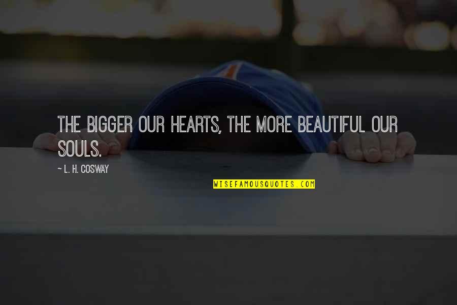 Cosway Quotes By L. H. Cosway: The bigger our hearts, the more beautiful our