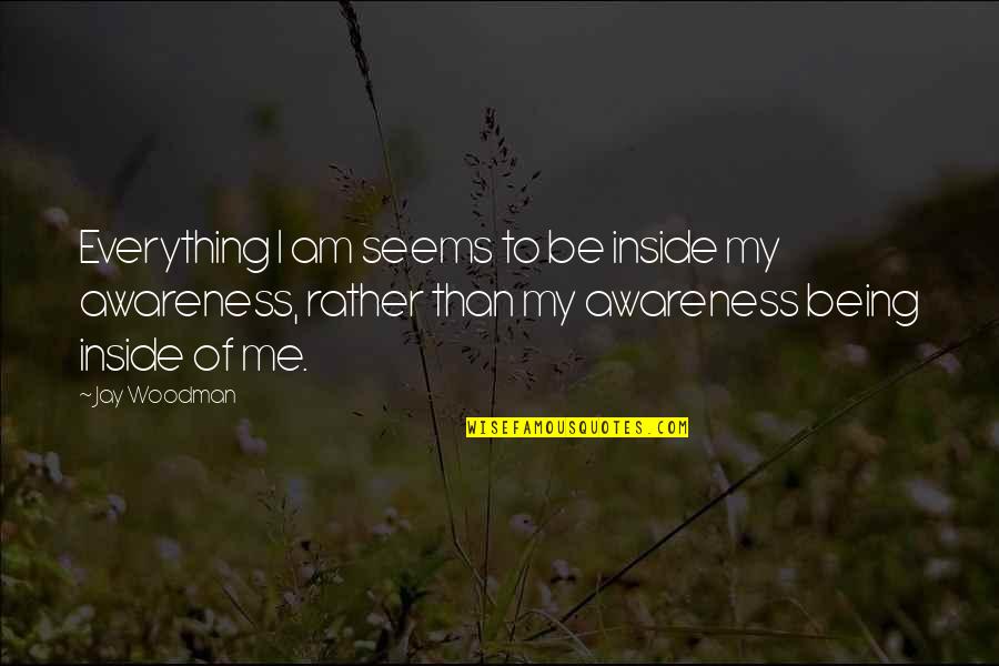 Cosworth Engines Quotes By Jay Woodman: Everything I am seems to be inside my Cosworth Engines Quotes By Jay Woodman: Everything I am seems to be inside my