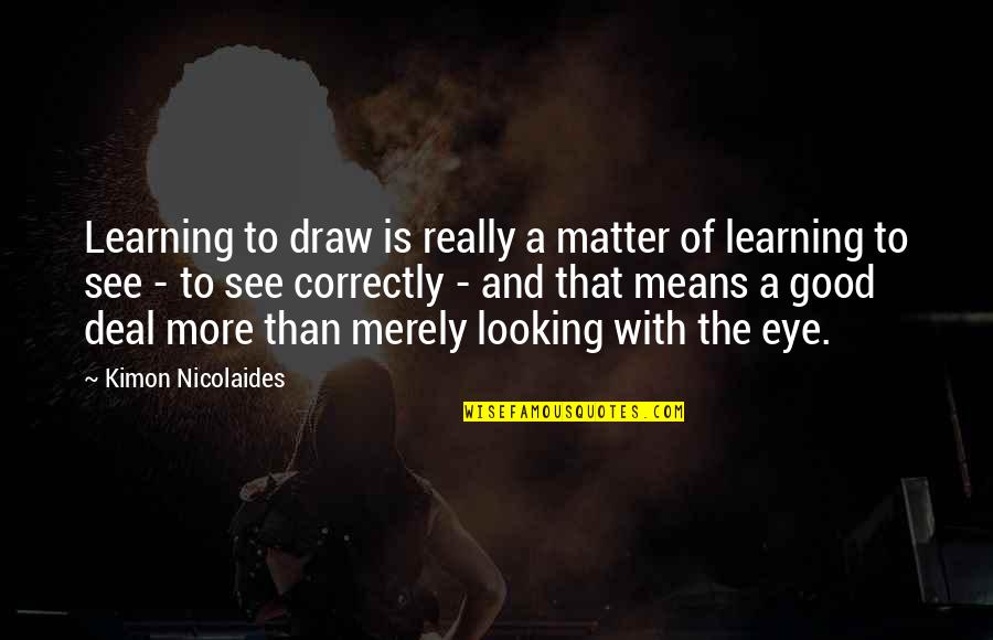 Cosy Fire Quotes By Kimon Nicolaides: Learning to draw is really a matter of