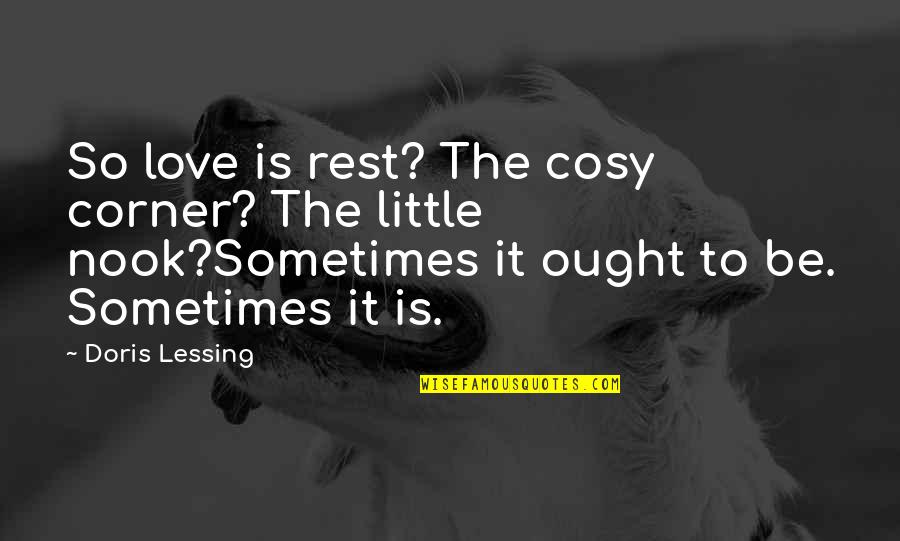 Cosy Love Quotes By Doris Lessing: So love is rest? The cosy corner? The
