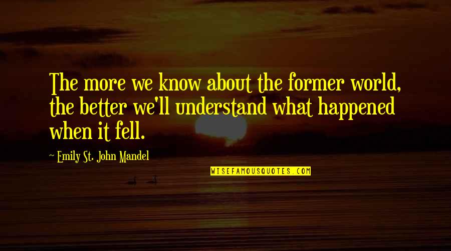 Cosy Quotes By Emily St. John Mandel: The more we know about the former world,