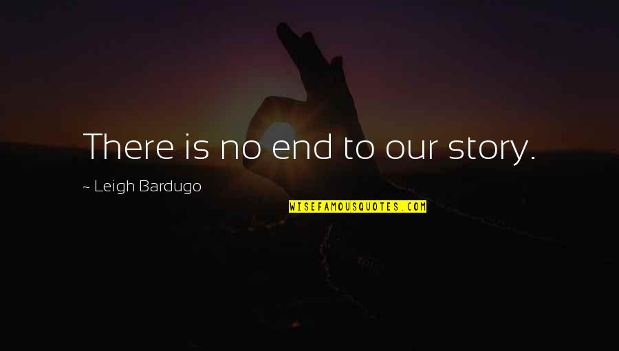 Cosying Quotes By Leigh Bardugo: There is no end to our story.