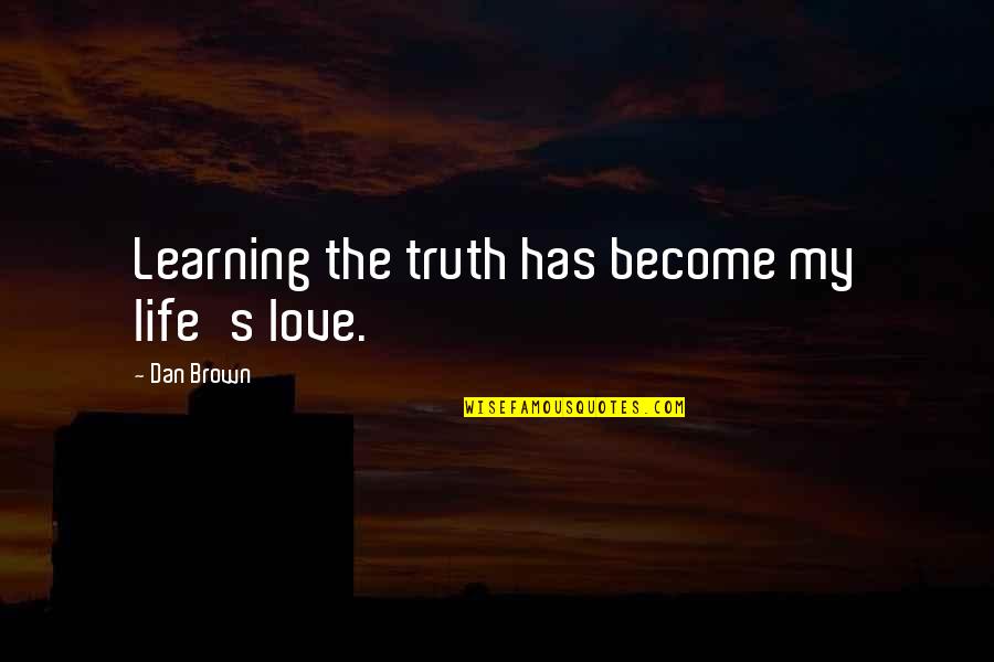 Cot Quotes By Dan Brown: Learning the truth has become my life's love.