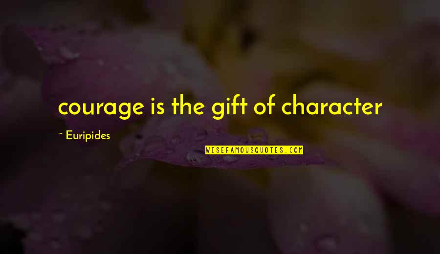 Cotabita Incearca Quotes By Euripides: courage is the gift of character Cotabita Incearca Quotes By Euripides: courage is the gift of character