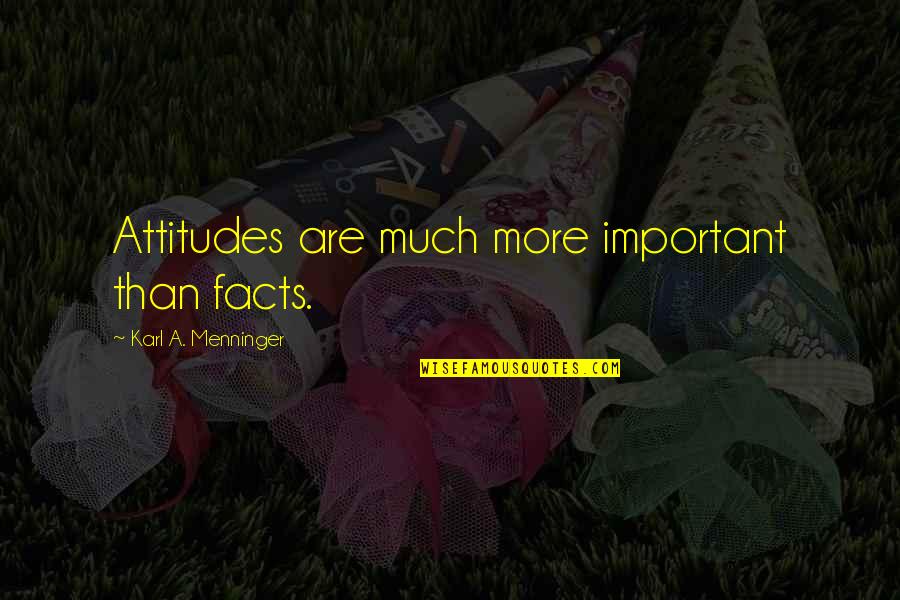 Cotard's Quotes By Karl A. Menninger: Attitudes are much more important than facts.