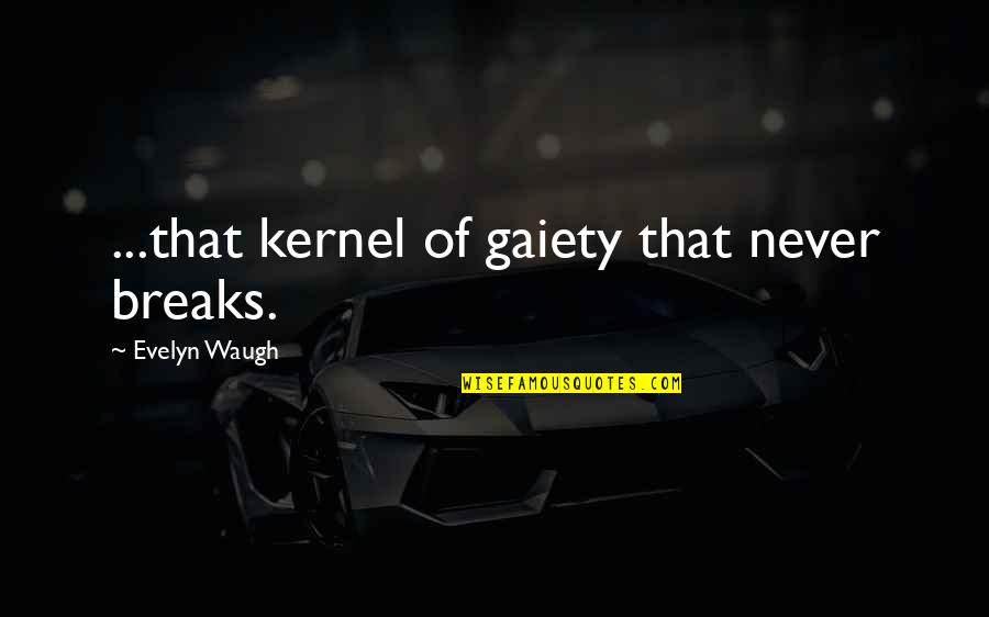 Cotarella Trentanni Quotes By Evelyn Waugh: ...that kernel of gaiety that never breaks. Cotarella Trentanni Quotes By Evelyn Waugh: ...that kernel of gaiety that never breaks.