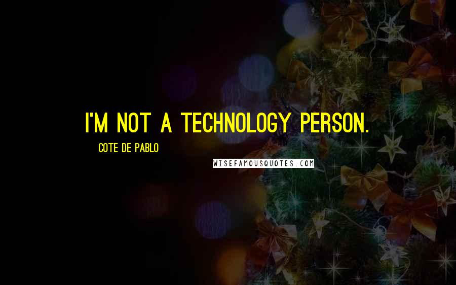 Cote De Pablo quotes: I'm not a technology person.