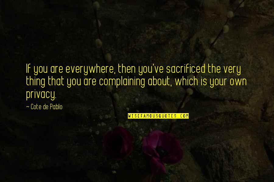 Cote Quotes By Cote De Pablo: If you are everywhere, then you've sacrificed the Cote Quotes By Cote De Pablo: If you are everywhere, then you've sacrificed the