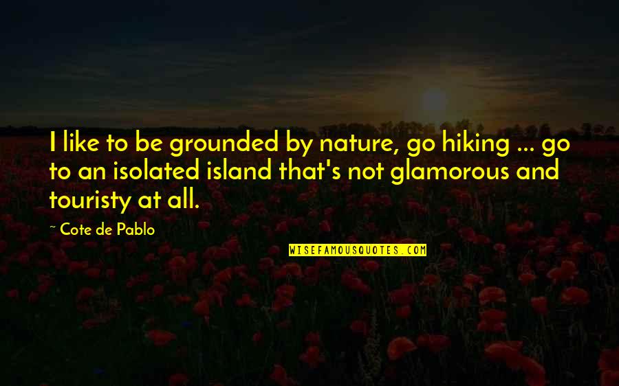 Cote Quotes By Cote De Pablo: I like to be grounded by nature, go Cote Quotes By Cote De Pablo: I like to be grounded by nature, go