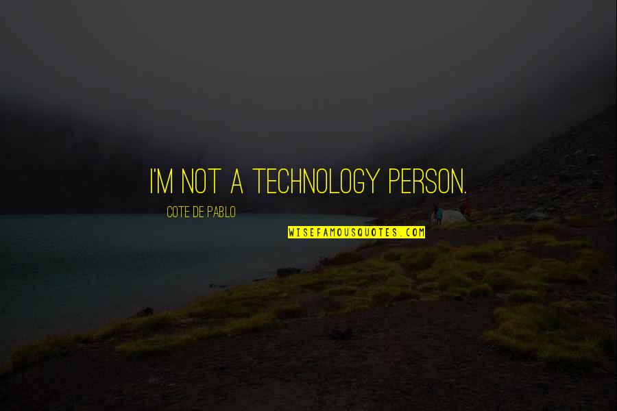 Cote Quotes By Cote De Pablo: I'm not a technology person. Cote Quotes By Cote De Pablo: I'm not a technology person.